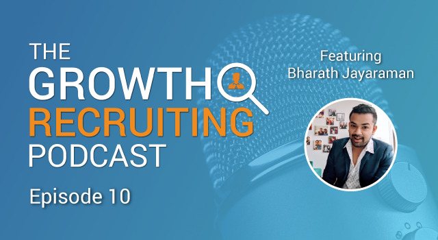 The Growth Recruiting Podcast Episode 10 Featuring: Bharath Jayaraman