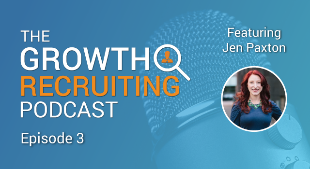 The Growth Recruiting Podcast Episode 3 Featuring: Jen Paxton