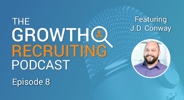 The Growth Recruiting Podcast Episode 8 Featuring: J.D. Conway