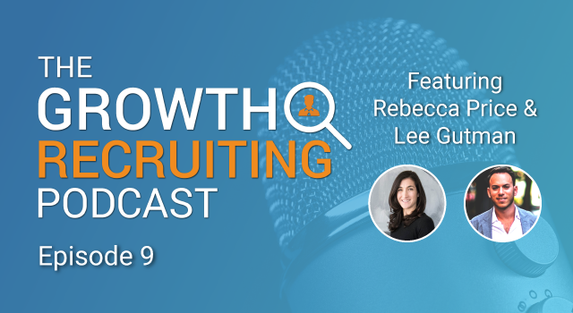 The Growth Recruiting Podcast Episode 9 Featuring: Rebecca Price & Lee Gutman